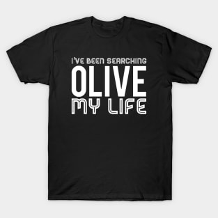 I've Been Searching Olive My Life v2 T-Shirt